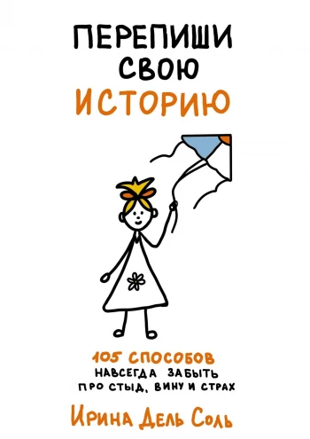 [Ирина Дель Соль] Перепиши свою историю. 105 способов навсегда забыть про стыд, вину и страх (2025)