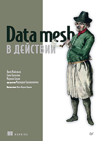 [Яцек Майхжак, Свен Балноян, Мариан Сивяк] [Питер] Data mesh в действии (2024)