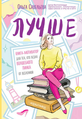 [Ольга Савельева] Лучше. Книга-мотиватор для тех, кто ждал волшебного пинка от Вселенной (2019)