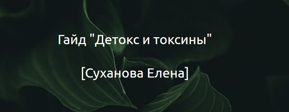 [Суханова Елена] Гайд "Детокс и токсины" (2024)